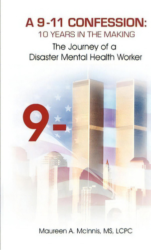 A 9/11 Confession : 10 Years In The Making: The Journey Of A Disaster Mental Health Worker, De Ms Lcpc Maureen A Mcinnis., Vol. 1. Editorial 1 Gypsy Press, Pllc, Tapa Blanda En Inglés