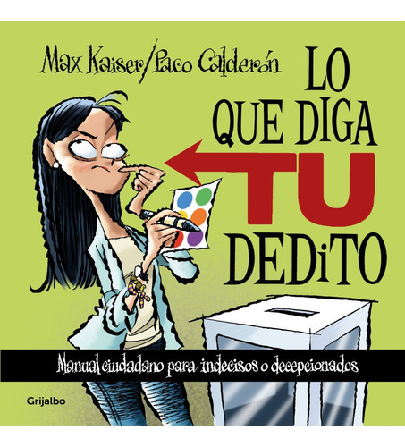 Lo que diga tu dedito: Manual ciudadano para indecisos o decepcionados, de MAX KAISER PACO CALDERON., vol. 1.0. Editorial Grijalbo, tapa blanda, edición 1.0 en español, 2022