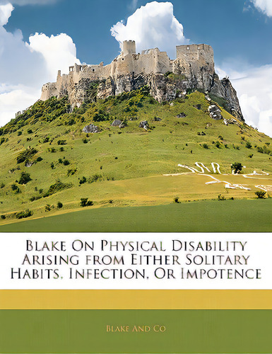 Blake On Physical Disability Arising From Either Solitary Habits, Infection, Or Impotence, De And Co, Blake. Editorial Nabu Pr, Tapa Blanda En Inglés
