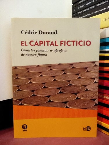 El Capital Ficticio. Finanzas Se Apropian De Nuestro Futuro