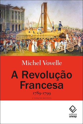 A Revolução Francesa 1789-1799 - 2ª edição: 1789-1799, de Vovelle, Michel. Fundação Editora da Unesp, capa mole em português, 2019