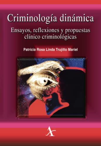 Criminología Dinámica. Ensayos, Reflexiones Y Propuestas Clí