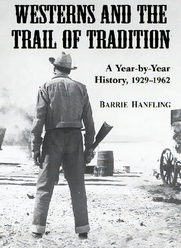 Westerns And The Trail Of Tradition : A Year-by-year History, 1929-1962, De Barrie Hanfling. Editorial Mcfarland & Co Inc, Tapa Blanda En Inglés
