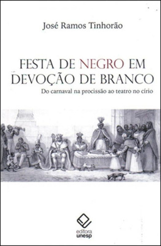 Festa De Negro Em Devoção De Branco: Do Carnaval Na Procissão Ao Teatro No Círio, De Tinhorão, José Ramos. Editora Unesp, Capa Mole, Edição 1ª Edição - 2012 Em Português