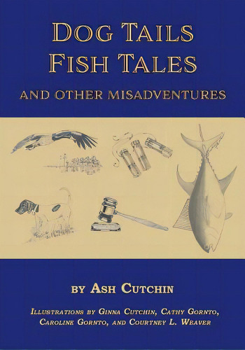 Dog Tails Fish Tales And Other Misadventures: Short Stories About Dogs, Guns, Hunting, And Fishin..., De Cutchin, Ash. Editorial Lightning Source Inc, Tapa Blanda En Inglés
