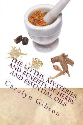 Libro The Myths, Mysteries, And Benefits Of Herbs And Ess...