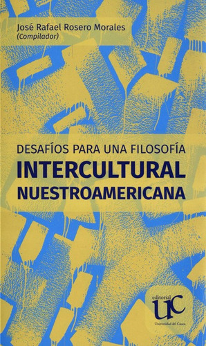 Desafios Para Una Filosofia Intercultural Nuestroamericana, De Rosero Morales, José Rafael. Editorial Universidad Del Cauca, Tapa Blanda, Edición 1 En Español, 2021