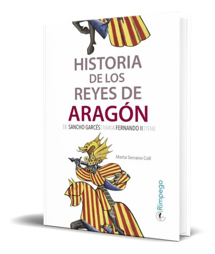 Historia De Los Reyes De Aragon, De Marta Serrano Coll. Editorial Rimpego Editorial, Tapa Blanda En Español, 2021