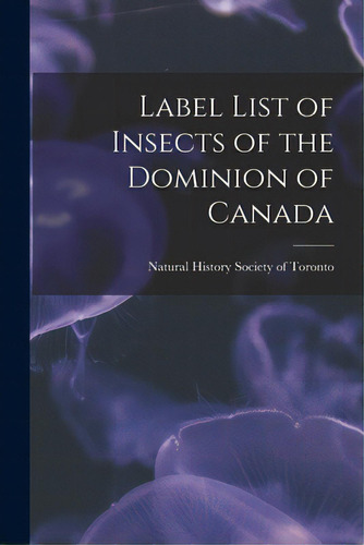 Label List Of Insects Of The Dominion Of Canada [microform], De Natural History Society Of Toronto. Editorial Legare Street Pr, Tapa Blanda En Inglés