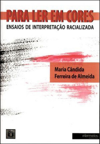 Para Ler Em Cores - Ensaios De Interpretaçao Racializada, De Almeida, Maria Candida Ferreira De. Editora Intermeios, Capa Mole, Edição 1ª Ediçao - 2012 Em Português