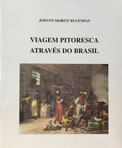 Viagem Pitoresca Através Do Brasil: Viagem Pitoresca Através Do Brasil, De Johann Moritz Rugendas., Vol. Não Aplica. Editora Garnier, Capa Mole Em Português