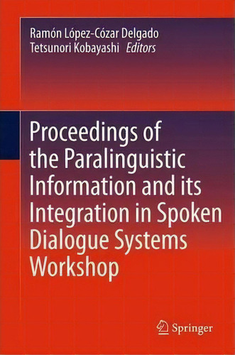 Proceedings Of The Paralinguistic Information And Its Integration In Spoken Dialogue Systems Work..., De Ramon Lopez Cozar Delgado., Vol. 1. Editorial Springer Verlag New York Inc, Tapa Dura En Inglés