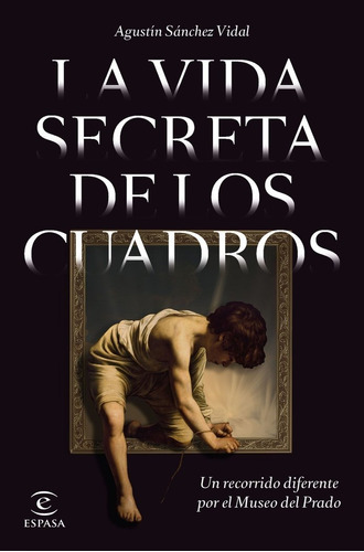 La Vida Secreta De Los Cuadros, De Agustin Sanchez Vidal. Editorial Espasa, Tapa Blanda En Español