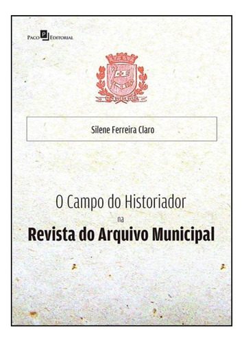 O Campo Do Historiador Na Revista Do Arquivo Municipal, De Silene Ferreira Claro. Editora Paco Editorial, Capa Mole Em Português