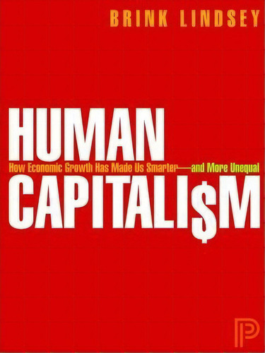 Human Capitalism : How Economic Growth Has Made Us Smarter--and More Unequal, De Brink Lindsey. Editorial Princeton University Press, Tapa Dura En Inglés