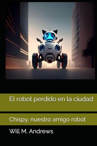 El Robot Perdido En La Ciudad: Chispy, Nuestro Amigo Robot