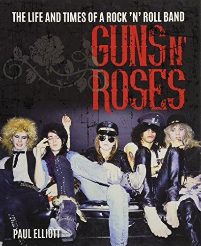 Guns N Roses The Life And Times Of A Rock Rnr Roll Band