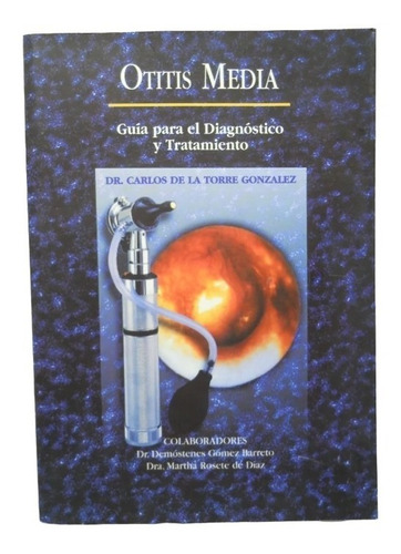 Otitis Media. Diagnóstico Y Tratamiento - Carlos De La Torre
