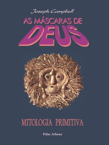 As Máscaras De Deus - Volume 1 - Mitologia Primitiva, De Campbell, Joseph. Editora Palas Athena, Capa Mole, Edição 7ª Edição - 2005 Em Português