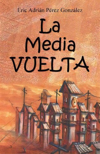 La Mediavuelta, De Eric Adriã¡n Pã©rez Gonzã¡lez. Editorial Palibrio, Tapa Blanda En Español