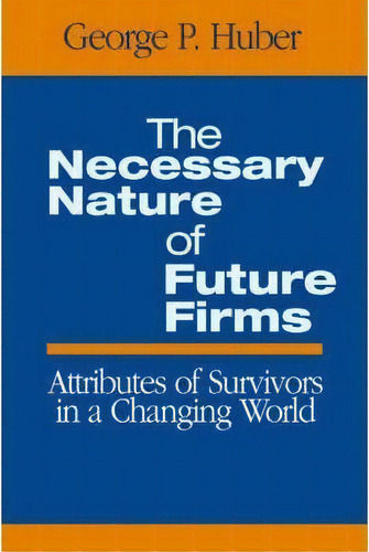 The Necessary Nature Of Future Firms, De George P. Huber. Editorial Sage Publications Inc, Tapa Blanda En Inglés