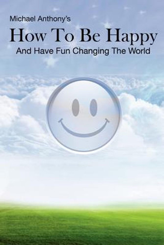 How To Be Happy And Have Fun Changing The World (en Inglés) 