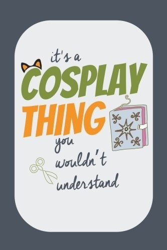 Es Una Cosa De Cosplay Que No Entenderías: Cosplay Journal P