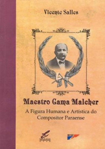 Maestro Gama Malcher - A Figura Humana E Artistica Do Compos, De Salles, Vicente. Editora Edufpa, Capa Mole, Edição 1ª Edição - 2005 Em Português