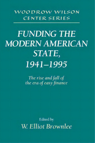 Woodrow Wilson Center Press: Funding The Modern American State, 1941-1995: The Rise And Fall Of T..., De Lee H. Hamilton. Editorial Cambridge University Press, Tapa Dura En Inglés