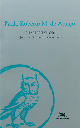 Charles Taylor - Para uma ética do reconhecimento, de Araujo, Paulo Roberto M. de. Série Coleção Filosofia Editora Associação Nóbrega de Educação e Assistência Social, capa mole em português, 2004