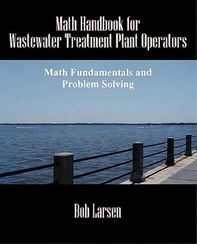 Math Handbook For Wastewater Treatment Plant Operators : Math Fundamentals And Problem Solving, De Bob Larsen., Vol. 1. Editorial Outskirts Press, Tapa Blanda En Inglés