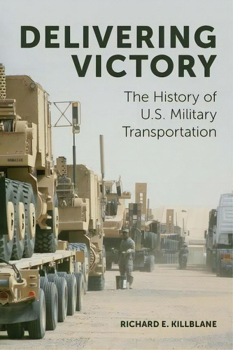 Delivering Victory : The History Of U.s. Military Transportation, De Richard E. Killblane., Vol. 1. Editorial Emerald Publishing Limited, Tapa Dura En Inglés