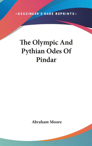 The Olympic And Pythian Odes Of Pindar, De Moore, Abraham. Editorial Kessinger Pub Llc, Tapa Dura En Inglés