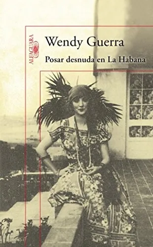 Posar Desnuda En La Habana, de Wendy Guerra. Editorial Alfaguara, tapa blanda, edición 1 en español