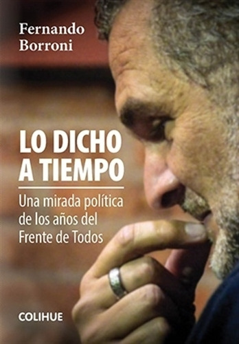 Lo Dicho A Tiempo - Fernando Borroni, De Borroni, Fernando. Editorial Colihue, Tapa Blanda En Español, 2023