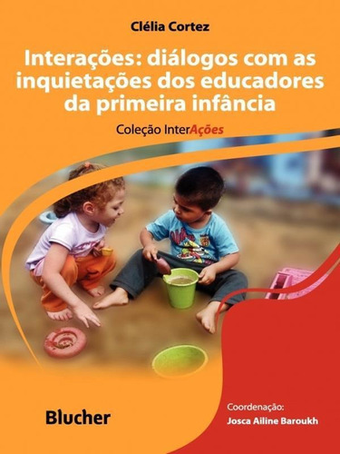 Interações: Diálogos Com As Inquietações Dos Educadores Da Primeira Infância, De Cortez, Clélia. Editora Edgard Blucher, Capa Mole Em Português
