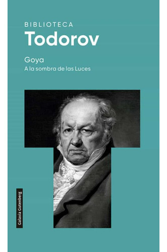Goya. A La Sombra De Las Luces, De Tzvetan; Todorov. Editorial Galaxia Gutenberg, Tapa Blanda, Edición 1 En Español, 2022