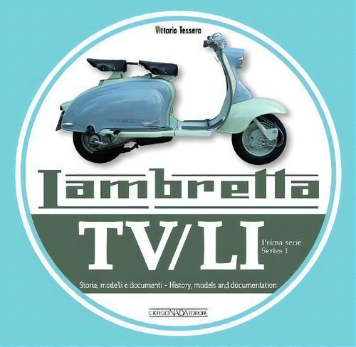 Lambretta Tv/li Scooterlinea : Terza Serie Storia, Modelli, De Vittorio Tessera. Editorial Giorgio Nada  Editore En Inglés