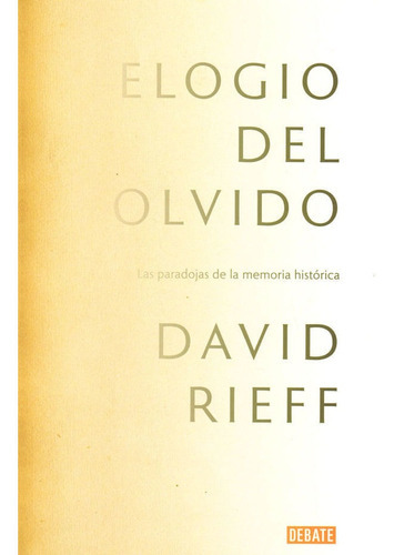 Elogio Del Olvido: Las Paradojas De La Memoria Histórica, De David Rieff. Editorial Penguin Random House, Tapa Blanda, Edición 2017 En Español