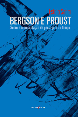Bergson e Proust - sobre a representação da passagem do tempo, de Sahm, Estela. Editora Iluminuras Ltda., capa mole em português, 2000