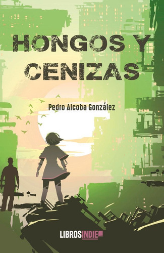 Hongos y cenizas, de Alcoba González, Pedro. Editorial Libros Indie, tapa blanda en español