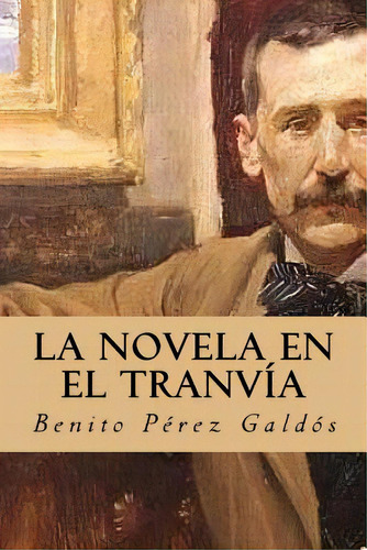 La Novela En El Tranvãâa, De Perez Galdos, Benito. Editorial Createspace, Tapa Blanda En Español