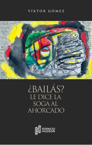 Bailás? Le Dice La Soga Al Ahorcado, De Gomez Viktor. Serie N/a, Vol. Volumen Unico. Editorial Espacio Hudson, Tapa Blanda, Edición 1 En Español, 2020