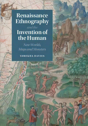 Renaissance Ethnography And The Invention Of The Human : New Worlds, Maps And Monsters, De Surekha Davies. Editorial Cambridge University Press, Tapa Dura En Inglés