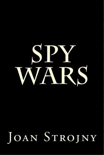 Spy Wars, De Joan Strojny. Editorial Createspace Independent Publishing Platform, Tapa Blanda En Inglés