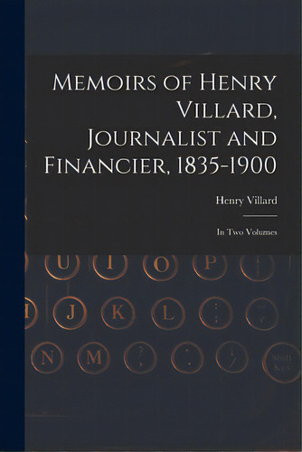 Memoirs Of Henry Villard, Journalist And Financier, 1835-1900: In Two Volumes, De Villard, Henry 1835-1900. Editorial Legare Street Pr, Tapa Blanda En Inglés