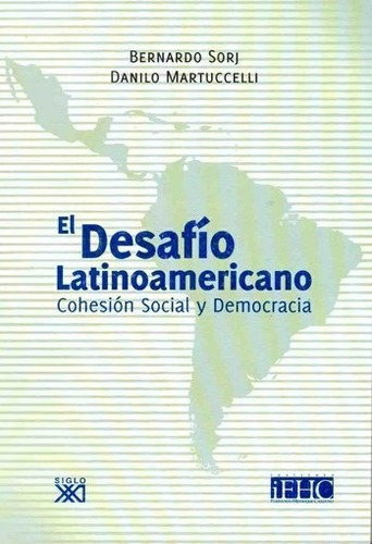 Desafio Latinoamericano, El: Cohesion Social Y Democracia, De Martuccelli, Sorj. Editorial Siglo Xxi Argentina De Editores, Edición 1 En Español