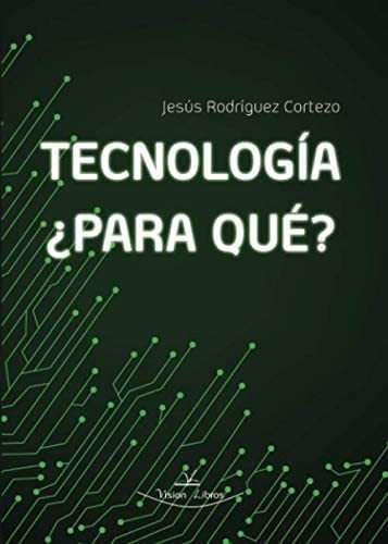 Libro: Tecnología, ¿para Qué? (spanish Edition)