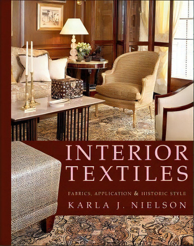 Interior Textiles : Fabrics, Application, And Historic Styl, De Karla J. Nielson. Editorial John Wiley & Sons Inc En Inglés