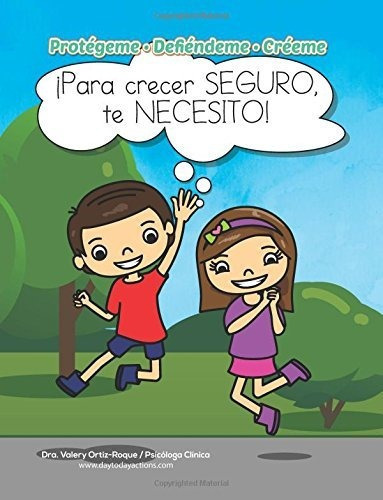 Protegeme, Defiendeme, Creeme para Crecer Seguro, Te Necesi, de Ortiz-Roque, Dra. Val. Editorial Createspace Independent Publishing Platform, tapa blanda en español, 2018